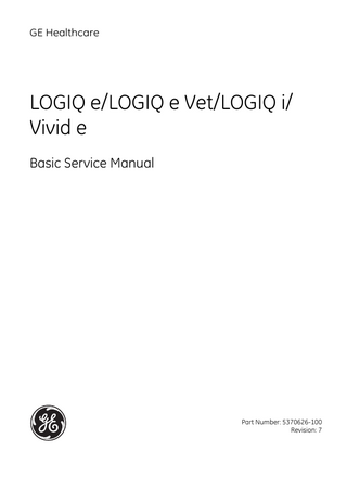 GE HEALTHCARE DIRECTION 5370626-100, REVISION 7  LOGIQ E/LOGIQ E VET/LOGIQ I/VIVID E BASIC SERVICE MANUAL  Table of Contents CHAPTER 1 Introduction Overview... 1 - 1 Purpose of Chapter 1... 1 - 1 Chapter Contents... 1 - 1 Purpose of Service Manual... 1 - 1 Typical Users of the Basic Service Manual... 1 - 2 LOGIQ e/LOGIQ e Vet/LOGIQ i/Vivid e Models Covered by this Manual . . 1 - 3 Purpose of Operator Manual(s)... 1 - 5 Important Conventions... 1 - 5 Conventions Used in Book... 1 - 5 Standard Hazard Icons... 1 - 6 Product Icons... 1 - 7 Safety Considerations... 1 - 11 Introduction... 1 - 11 Human Safety... 1 - 11 Mechanical Safety... 1 - 11 Electrical Safety... 1 - 12 Label Location... 1 - 13 Battery Safety... 1 - 14 Dangerous Procedure Warnings... 1 - 16 Lockout/Tagout (LOTO) requirements... 1 - 16 Returning/Shipping Probes and Repair Parts... 1 - 17 EMC, EMI, and ESD... 1 - 18 Electromagnetic Compatibility (EMC)... 1 - 18 CE Compliance... 1 - 18 Electrostatic Discharge (ESD) Prevention... 1 - 18 Customer Assistance... 1 - 19 Contact Information... 1 - 19 System Manufacturer... 1 - 20 Factory Sites... 1 - 20  1  Table of Contents  
