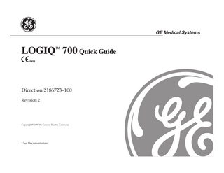 GE Medical Systems  LOGIQ 700 Quick Guide  Direction 2186723–100 Revision 2  E 1997 by General Electric Company  Copyright  User Documentation  