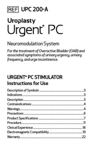 UPC 200-A  Neuromodulation System For the treatment of Overactive Bladder (OAB) and associated symptoms of urinary urgency, urinary frequency, and urge incontinence.  Urgent PC Stimulator Instructions for Use ®  Description of Symbols...3 Indications...3 Description...3 Contraindications...4 Warnings...4 Precautions...6 Product Specifications...7 Procedure...11 Clinical Experience...16 Electromagnetic Compatibility...19 Warranty...22  