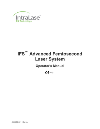 iFS Advanced Femtosecond Laser System Operator’s Manual  Table of Contents Section 1 – Introduction ...1-1 The iFS Advanced Femtosecond Laser System...1-1 Indications for Use ...1-1 Operator’s Manual Overview...1-2 Notes, Cautions, Warnings ...1-2  Section 2 – General Warnings ...2-1 General Safety Precautions ...2-1 Combustion and Fire Precautions...2-1 Environmental and Chemical Safety ...2-2 Flap Contraindications ...2-2 IEK Contraindications...2-2 IEK Precautions ...2-3 Flap Complications...2-3 Transient Light Sensitivity Syndrome ...2-4 Peripheral Light Spectrum...2-4  Section 3 – System Hazards and Safety Features ...3-1 FDA Requirements...3-1 Unauthorized Use of the Laser ...3-1 Eye Safety and Nominal Ocular Hazard Distance ...3-1 Mechanical Motion Control...3-1 Sterilization and Biological Contamination ...3-2 iFS Safety Features ...3-2 Key ON Switch ...3-2 Laser Enabling ...3-2 Laser Emission Indicator...3-2 Protective Housing ...3-2 Warning Labels ...3-3 Safety Shutter Monitor ...3-3 Footswitch Control ...3-3 Remote Interlock Connector ...3-3 Emergency OFF Button ...3-3 Applanation Limit Switches ...3-3 Emergency Shut-Down ...3-3  Section 4 – System Description...4-1 Beam Delivery Device...4-2 Joystick ...4-3 Loading Deck ...4-3 Control Panel ...4-4  J900050-001 Rev. A  