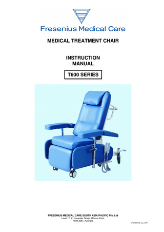 MEDICAL TREATMENT CHAIR  INSTRUCTION MANUAL T600 SERIES  FRESENIUS MEDICAL CARE SOUTH ASIA PACIFIC Pty. Ltd Level 17, 61 Lavender Street, Milsons Point, NSW 2061, Australia IFUT600 V3 July 2011  