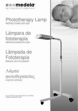 Phototherapy Lamp INSTRUCTIONS FOR USE  Lámpara de fototerapia INSTRUCCIONES DE USO  Lâmpada de Fototerapia MANUAL DE UTILIZAÇÃO  ȁȐȝʌĮ ĳȦĲȠșİȡĮʌİȓĮȢ ȅǻǾīǴǼȈ ȋȇǳȈǾȈ  As of production date: 08.03.2005, S/N 1106534  Medela 190.0744/12.06/B  