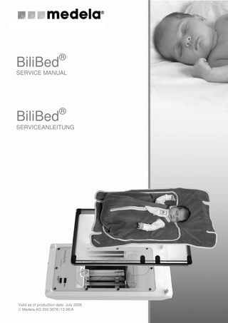 BiliBed  ®  SERVICE MANUAL  BiliBed  ®  SERVICEANLEITUNG  Valid as of production date: July 2006  Medela AG 200.0076 /12.06/A  