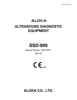 MN1-0921 Rev.10  ULTRASOUND DIAGNOSTIC EQUIPMENT  SSD-900 Manual Number : MN1-0921 Rev.10  0123  ALOKA CO., LTD.  