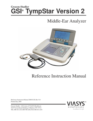 Grason-Stadler  GSI TympStar Version 2 ®  Middle-Ear Analyzer  Reference Instruction Manual  Reference Instruction Manual 2000-0120, Rev 9.0 Printed July, 2005 Grason-Stadler - A Division of VIASYS Healthcare 5225 Verona Road, Building 2, Madison, WI 53711 TEL: 608-441-2323, 800-700-2282, FAX: 608-441-2234  