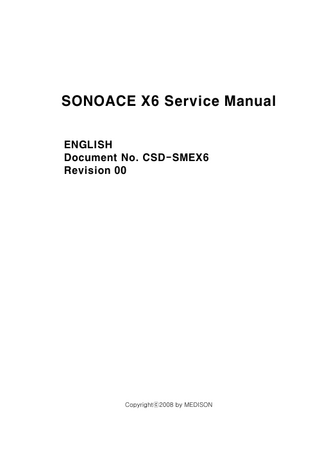 SONOACE X6 Service Manual ENGLISH Document No. CSD-SMEX6 Revision 00  Copyrightⓒ2008 by MEDISON  