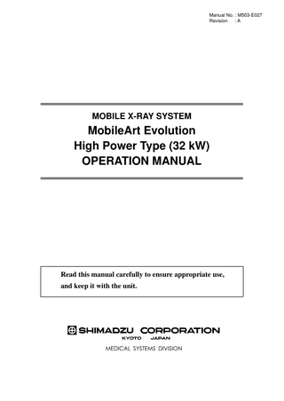 Manual No. : M503-E027 Revision :A  MOBILE X-RAY SYSTEM  MobileArt Evolution High Power Type (32 kW) OPERATION MANUAL  Read this manual carefully to ensure appropriate use, and keep it with the unit.  