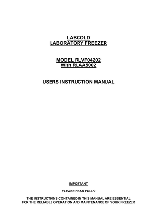 LABCOLD LABORATORY FREEZER MODEL RLVF04202 With RLAA5002 USERS INSTRUCTION MANUAL  IMPORTANT PLEASE READ FULLY THE INSTRUCTIONS CONTAINED IN THIS MANUAL ARE ESSENTIAL FOR THE RELIABLE OPERATION AND MAINTENANCE OF YOUR FREEZER  