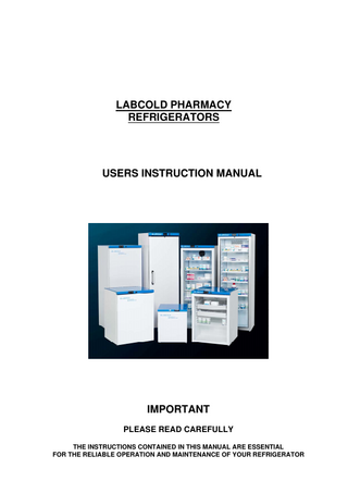 LABCOLD PHARMACY REFRIGERATORS  USERS INSTRUCTION MANUAL  IMPORTANT PLEASE READ CAREFULLY THE INSTRUCTIONS CONTAINED IN THIS MANUAL ARE ESSENTIAL FOR THE RELIABLE OPERATION AND MAINTENANCE OF YOUR REFRIGERATOR  