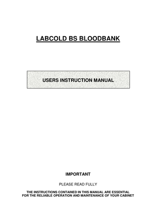 LABCOLD BS BLOODBANK  USERS INSTRUCTION MANUAL  IMPORTANT PLEASE READ FULLY THE INSTRUCTIONS CONTAINED IN THIS MANUAL ARE ESSENTIAL FOR THE RELIABLE OPERATION AND MAINTENANCE OF YOUR CABINET  