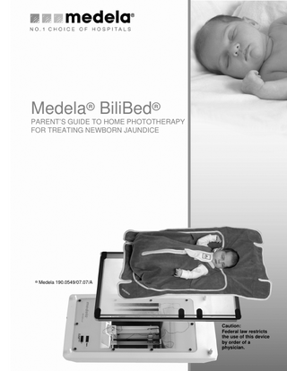 Medela7 BiliBed7 PARENT’S GUIDE TO HOME PHOTOTHERAPY FOR TREATING NEWBORN JAUNDICE  7 Medela 190.0549/07.07/A  Caution: Federal law restricts the use of this device by order of a physician.  