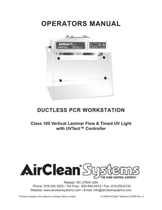 OPERATORS MANUAL  DUCTLESS PCR WORKSTATION Class 100 Vertical Laminar Flow & Timed UV Light with UVTect™ Controller  Raleigh, NC 27604 USA Phone: 919-255-3220 • Toll Free: 800-849-0472 • Fax: 919-255-6120 Website: www.aircleansystems.com • Email: info@aircleansystems.com * Product designs are subject to change without notice.  © 2006 AirClean® Systems 57880 Rev. 4  