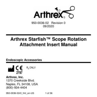 950-0036-02 Revision 0 09/2020  Arthrex Starfish™ Scope Rotation Attachment Insert Manual Endoscopic Accessories  Arthrex, Inc. 1370 Creekside Blvd. Naples, FL 34108, USA (800)-934-4404 950-0036-02r0_fmt_en-US  1 of 36  