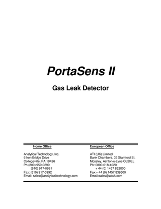 PortaSens II Gas Detector  C16 Leak Detector  TABLE OF CONTENTS SPECIFICATIONS... 3 INTRODUCTION... 4 UNPACKING... 6 FIGURE 1 – FRONT PANEL OVERVIEW (ATI-0401)... 6 OPERATION ... 7 SENSOR / CHARGE LED ... 7 FIGURE 2 - MAIN DETECTOR DISPLAY ... 7 RESPONSE TEST ... 8 SAMPLE INLET OPTIONS... 9 DISPLAY RESOLUTION... 9 RESPONSE TIME... 10 INTERFERENCES... 11 GAS CONCENTRATION ALARM FUNCTIONS... 13 PUMP TROUBLE ALARM... 13 BATTERY POWER SUPPLY ... 14 RS-232 COMPUTER INTERFACE... 14 FIGURE 3– CHARGER JACK / COMM PORT ORIENTATION (ATI-0402)... 15 START-UP SEQUENCE... 16 OPERATING MODES... 17 SENSOR MODULE EXCHANGE... 18 FIGURE 4 – MANIFOLD ASSEMBLY EXPLODED VIEW (ATI-0403)... 19 PROGRAMMING ... 20 ADJUSTING ALARM SETPOINTS... 21 SETTING DISPLAY VARIABLES ... 22 SETTING SAMPLE MODE VARIABLES... 24 CALIBRATION... 25 ZERO ADJUSTMENT... 25 FIGURE 5 - CALIBRATION FLOW SCHEMATIC... 26 DATA LOGGING... 27 DATA LOGGER SOFTWARE... 28 INSTALLING SOFTWARE ... 28 LOGGING PERIODS ... 28 STARTING THE DATA LOG PROGRAM ... 29 FIGURE 6 - CONFIGURE TAB IN DATALOG SOFTWARE... 29 FIGURE 7 - DOWNLOAD TAB IN DATALOG SOFTWARE ... 31 DISPLAY AND GRAPH OF DATA ... 31 MAINTENANCE... 32 TROUBLESHOOTING ... 33 TROUBLESHOOTING (CONT’D )... 34 SPARE PARTS LIST... 35  O & M Manual Rev. F, 10/03  -2 -  