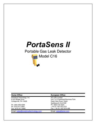 PortaSens II  Portable Gas Leak Detector, Model C16  Table of Contents PRODUCT WARRANTY ...2 SPECIFICATIONS ...4 INTRODUCTION ...5 PORTASENS II ...5 PACKAGE CONTENTS ...6 REFERENCE DRAWINGS ...6 SMART SENSOR ...11 CHANGING THE SENSOR ...11 SENSOR RESPONSE TIMES ...12 GAS INTERFERENCES...13 OPERATION ...15 QUICK START ...15 STARTUP SEQUENCE ...16 GAS CONCENTRATION READING ...17 SOFT KEYS ...17 SHUTDOWN...17 BATTERIES ...18 LED INDICATOR...19 RESPONSE TEST ...20 INLET AND OUTLET EXTENSIONS ...21 ANALOG OUTPUT ...21 OPERATING MODES ...22 Sample Mode ...22 ALARMS...24 LOW FLOW ALARM (“PUMP TROUBLE”) ...25 DEVICE CONFIGURATION ...27 VIEWING THE CONFIGURATION...27 CHANGING THE CONFIGURATION ...27 ALARM SETTINGS...28 Set Point (S.P.)...28 Function (FUNC) ...28 DISPLAY SETTINGS ...31 Range (RANGE) ...31 Blanking (BLANK) ...31 Averaging (AVG) ...31  O & M Manual Rev. I, September 2014  -3-  SAMPLE MODE SETTINGS ...33 Sampling Time (SAMP) ...33 Measuring Time (MEAS) ...33 Clearing Limit (CLEAR) ...33 SENSOR CALIBRATION ... 35 Zero Calibration (ZERO) ...35 Span Calibration (SPAN) ...35 PRESSURIZED GAS SOURCES...36 ZERO AND SPAN CALIBRATION STEPS ...36 DATA LOGGER ... 38 DATA LOGGER OPERATION AND SETTINGS ...38 Clear (CLEAR) ...38 Interval (INT) ...38 C16LOG ... 41 INSTALLATION ...41 Installing on Windows 7 & 8 ...41 Installing on Windows XP ...41 RS232-to-USB Adapter ...41 Connecting the Device ...41 STARTING C16LOG ...42 Version 2.0 and Higher ...42 Earlier Versions ...42 USING C16LOG...42 Configure Tab ...43 Important Note for Windows, Version 7 and Higher ...43 Download Tab ...45 OUTPUT FILES ...46 MAINTENANCE ... 48 Intake Pump Filter...48 TROUBLE ... 48 SPARE PARTS ... 49 SMART SENSOR MODULES (MODEL H10) ...50  