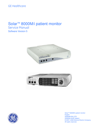 GE Healthcare  Solar™ 8000M/i patient monitor Service Manual Software Version 5  Solar™ 8000M/i patient monitor English 2026266-004 (CD) 2026264-042D (paper) © 2007, 2008 General Electric Company All rights reserved.  