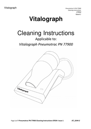 Vitalograph  Pneumotrac IV PN 77900 Cleaning Instructions  07834 Issue 1  Vitalograph Cleaning Instructions Applicable to: Vitalograph Pneumotrac PN 77900  Page 1 of 7 Pneumotrac PN 77900 Cleaning Instructions 07834- Issue 1  DT_0244-2  