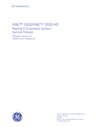 GE Healthcare  MAC™ 5500/MAC™ 5500 HD Resting ECG Analysis System Service Manual Software Version 10 2046275-017 Revision D  MAC™ 5500/MAC™ 5500 HD Resting ECG Analysis System English © 2011-2013 General Electric Company. All Rights Reserved.  