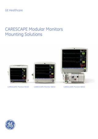 Table of Contents CARESCAPE* Monitor B850 CPU ... 1 Display ... 2 Solar Gisplay spHFi¿F ... 2 Arm, wall and ceiling mounts ... 3 Frame ... 4 Tram-Rac* module housing ... 6 CARESCAPE Patient Data Module ... 7 Patient Side Module (PSM) ... 7 Keyboard and mouse ... 8 Barcode scanner ... 8 USB remote control ... 8 PRN 50 Recorder ... 9 Unity Network* Interface Device ... 9 Cable management ... 10 User manual mount ... 10 Roll stand ... 11 Pedestal mounts ... 12 Bed rail hook ... 13 Bed mount ...13  This guide contains mounting options and devices for the CARESCAPE Monitor B850/B650/B450. The information provided herein is deemed accurate at the time of publication, however, GE Healthcare undertakes no obligation to correct any information which is or may become inaccurate, incomplete or superseded from time to time. Please contact your GE sales or customer service representative at any time for up-to-date product information and availability.  