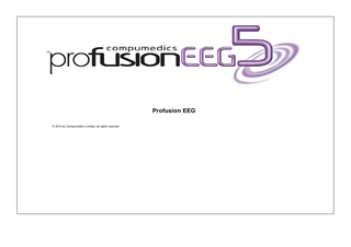 Contents  3  Table of Contents Foreword  0  Part I Profusion EEG  7  Part II Welcome to Profusion EEG 5.0  8  Part III New Features in Profusion EEG 5.0  8  Part IV Before You Begin  28  1 Installing Profusion EEG  ... 30  2 Amplifier Installation  ... 33  3 Basics  ... 34  4 Ribbon Bar  ... 37  5 How the Help is Organised  ... 38  Part V Record  38  1 Recording  ... 38  New Study Details Select Equipment Set Recording Parameters Record Live Video Sum m ary Monitor Video Pageback  2 Routine Im pedance Calibration Hyperventilation Photic Montages  ... 38 ... 42 ... 42 ... 43 ... 43 ... 44 ... 45 ... 46 ... 46 ... 46  ... 48 ... 48 ... 50 ... 50 ... 51 ... 53  3 Annotation Tools  ... 53  Event Goto Annotate Quick Annotate Bookm ark  ... 53 ... 54 ... 54 ... 54 ... 54  4 Trace Tools  ... 54  5 Cursor  ... 55  Part VI Review 1 View  © 2014 by Compumedics Limited, all rights reserved  55 ... 56  