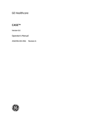 GE Healthcare  CASE™ Version 6.6  Operator’s Manual 2040396-001 ENG  Revision A  