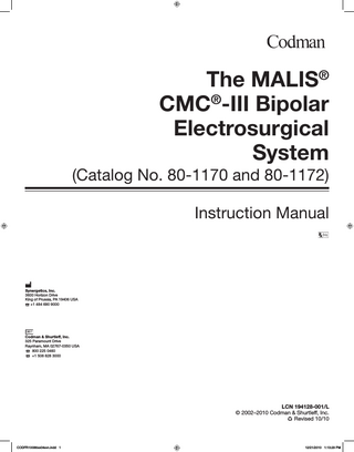 Classification  ENGLISH The MALIS® CMC®-III Bipolar Electrosurgical System (Catalog No. 80-1170 and 80-1172) Instruction Manual IMPORTANT: Please read entire Instruction Manual before attempting to operate this unit.  Table of Contents  Equipment Function:  Electrosurgical Generator  Type of protection against electrical shock:  Class I  Degree of protection against electrical shock:  Type BF  Supply Connection:  1.6 Amp 220/240 VAC 3.15 Amp 100/120 VAC 50–60 Hz  Mode of Operation:  Continuous with intermittent loading, 20 sec. on/40 sec. off  Classification ... 2 Protection against hazards of explosion:  Definitions ... 2 Table of Symbols ... 2 Background ... 3 Product Description ... 3 Indications ... 3 Warnings and Precautions ... 3 Controls, Indicators, and Connections ... 4  Not suitable for use in the presence of a flammable anesthetic mixture with air or with oxygen or nitrous oxide  Protection against ingress of liquids:  Not protected  Degree of Mobility:  Portable  Definitions Power (Mains) Switch-The switch through which primary effective voltage and current are applied.  Generator Controls ... 4 Footswitch Controls ... 5  Bipolar Cut-The electrical division of tissue caused by the passage of high frequency current across such tissue.  Indicators ... 5 Connections ... 5  Coagulate-The sealing of blood vessels or tissue caused by the passage of high frequency voltage and current across such vessels or tissue.  Instructions for Use ... 6  Power Output Switch-Used for varying the output power to bipolar forceps.  Set Up ... 6 Preliminary Instructions ... 6  Table of Symbols  Operating Procedures-Coagulation Mode ... 6 Increase display setting  Coagulation in Mute Mode ... 6 Operating Procedures-Cutting Mode ... 7  Decrease display setting  Cutting in Mute Mode ... 7 Troubleshooting Guide ... 8  Primary (Mains) power on  Technical Specifications ... 9 Primary (Mains) power off  Operational Performance ... 9 Power Output Charts ... 9  Alternating Current  Replacing Internal Fuses ... 10 User Maintenance ... 10 Isolated bipolar output connector  Preventive Maintenance ... 10 Additional Specifications ... 10 Routine Cleaning ... 10  L.E.D. Test  Sterilization ... 10 Service and Repair ... 10 Attention, see instructions for use  Accessories ... 11 Warranty ... 11  Type BF equipment-having an applied part with or without an intentional electrical path to the patient  Table I Manufacturer’s Declaration Regarding Electromagnetic Emissions ... 12 Table II Manufacturer’s Declaration Regarding Electromagnetic Immunity ... 12  Dangerous voltage  Table III Manufacturer’s Declaration Regarding Electromagnetic Immunity – Non-life Supporting ... 13 Output power  2  CODFR10086xx04svn.indd 2  12/21/2010 1:13:30 PM  