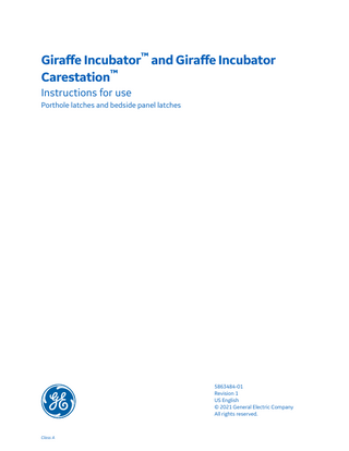 Giraffe Incubator™ and Giraffe Incubator Carestation™ Instructions for use Porthole latches and bedside panel latches  5863484-01 Revision 1 US English © 2021 General Electric Company All rights reserved.  Class A  