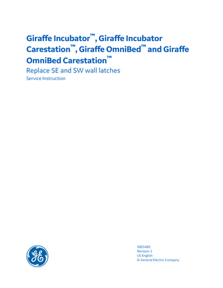 Giraffe Incubator™, Giraffe Incubator Carestation™, Giraffe OmniBed™ and Giraffe OmniBed Carestation™ Replace SE and SW wall latches Service Instruction  5863480 Revision 1 US English © General Electric Company  