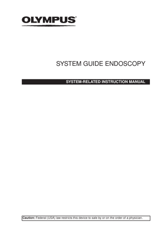 SYSTEM GUIDE ENDOSCOPY SYSTEM-RELATED INSTRUCTION MANUAL  Caution: Federal (USA) law restricts this device to sale by or on the order of a physician.  