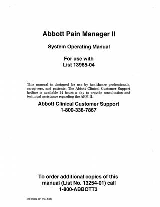 Abbott Pain Manager II System Operating Manual For use with List 13965-04  This manual is designed for use by healthcare professionals, caregivers, and patients. The Abbott Clinical Customer Support hotline is available 24 hours a day to provide consultation and technical assistance regarding the APM II.  Abbott Clinical Customer Support l-800-338-7867  To order additional copies of this manual (List No. 13254-01) call I-800-ABBOTT3 430X00032-001 (Rev. 6/05)  