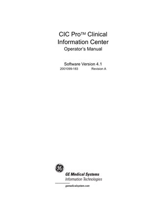 CIC ProTM Clinical Information Center Operator’s Manual Software Version 4.1 2001099-183  g  Revision A  GE Medical Systems Information Technologies gemedicalsystem.com  
