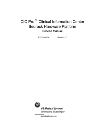 CIC Pro™ Clinical Information Center Bedrock Hardware Platform Service Manual 2001099-156  g  Revision C  GE Medical Systems Information Technologies gemedicalsystem.com  
