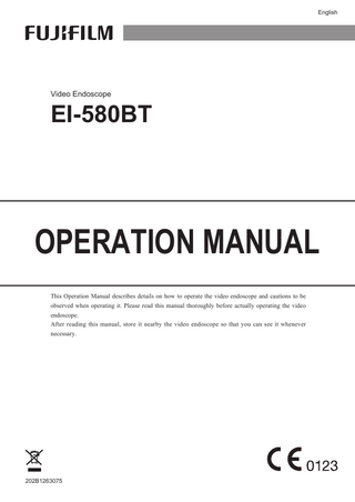 English  Video Endoscope  EI-580BT  OPERATION MANUAL This Operation Manual describes details on how to operate the video endoscope and cautions to be observed when operating it. Please read this manual thoroughly before actually operating the video endoscope. After reading this manual, store it nearby the video endoscope so that you can see it whenever necessary.  202B1263075  EI580BT_E2-10_202B1263075.indb  1  2015/08/12  16:20:28  