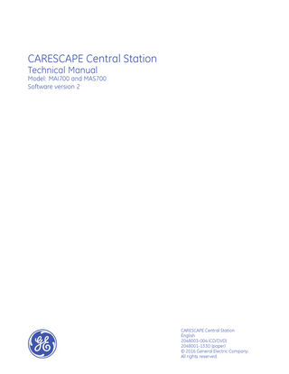 CARESCAPE Central Station Technical Manual Model: MAI700 and MAS700 Software version 2  CARESCAPE Central Station English 2048003-004 (CD/DVD) 2048001-133D (paper) © 2016 General Electric Company. All rights reserved.  