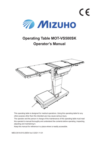 Table of contents 1.  Introduction ... 1 1.1 1.2 1.3  2.  Safety precaution ... 4 2.1 2.2  3.  Installation and battery charging ... 16 Turning on/off the power ... 22 Operating the emergency stop switch ... 24 Fixing and unfixing the operating table ... 25 Brake Release ... 27 Tilting the tabletop laterally ... 28 Trendelenburg ... 29 Bending the back plate ... 31 Changing the tabletop height ... 32 Sliding the tabletop ... 33 Flexing or reflexing the tabletop ... 35 Change height of the lift-up unit ... 37 Bending the leg plate ... 38 Reverse mode ... 40 Returning to level ... 47 Adjusting the head plate ... 48 Adjusting the leg plate ... 50  Maintenance and inspection ... 52 5.1 5.2 5.3  6.  Main unit ... 12 Control unit ... 13 Cordless control unit (optional) ... 14 Foot switch (optional) ... 15  Operation ... 16 4.1 4.2 4.3 4.4 4.5 4.6 4.7 4.8 4.9 4.10 4.11 4.12 4.13 4.14 4.15 4.16 4.17  5.  Read thoroughly before using ... 4 Labeling ... 8  Section Introduction ... 12 3.1 3.2 3.3 3.4  4.  This manual ... 1 Intended use and this product ... 1 Accessories ... 2  Inspection before and after use ... 52 Periodic replacement parts ... 54 Version information of the software ... 54  Specification ... 55 6.1 6.2  Specification table ... 55 External view ... 57  