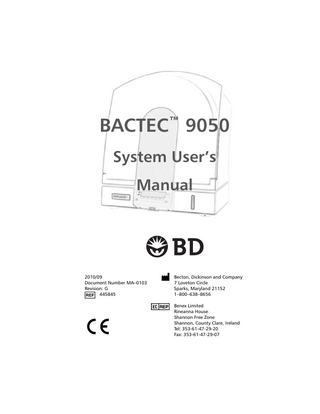 BACTEC™ 9050 System User’s Manual  2010/09 Document Number MA–0103 Revision: G 445845  R  Dickinson and Company O Becton, 7 Loveton Circle Sparks, Maryland 21152 1–800–638–8656 Limited $ Benex Rineanna House  8  Shannon Free Zone Shannon, County Clare, Ireland Tel: 353-61-47-29-20 Fax: 353-61-47-29-07  