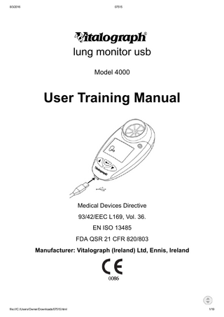 8/3/2016  07515  Table of Contents 1. WARNINGS AND ADVISORY NOTICES 2. MAIN COMPONENTS OF THE VITALOGRAPH LUNG MONITOR USB 3. WHAT IS THE VITALOGRAPH LUNG MONITOR USB USED FOR? 4. HOW TO USE THE VITALOGRAPH LUNG MONITOR USB 1. SETTING PERSONAL BEST (REFERENCE) VALUES 2. SETTING MANAGEMENT ZONES 3. PERFORMING THE TEST 4. REVIEWING PREVIOUS RESULTS 5. DELETING ALL RESULTS HISTORY 6. SENDING TEST RESULTS TO VITALOGRAPH REPORTS 5. CARE AND CLEANING OF THE VITALOGRAPH LUNG MONITOR USB 1. HOME USE CLEANING AND DISINFECTION OF THE VITALOGRAPH LUNG MONITOR USB 2. CLEANING AND DISINFECTING THE VITALOGRAPH LUNG MONITOR IN CLINIC USE 1. Table of Materials Used & Cleaning/Disinfection Methods 2. Removing the Flowhead for Cleaning and Disinfecting 6. CONSUMABLES, ACCESSORIES AND SPARE PARTS 7. EXPLANATION OF SYMBOLS 8. TECHNICAL SPECIFICATIONS 9. CE NOTICE 10. FDA NOTICE 11. DECLARATION OF CONFORMITY 12. GUARANTEE  file:///C:/Users/Owner/Downloads/07515.html  3/19  
