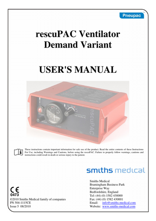 rescuPAC User's Manual For rescuPAC 2D and 2DM (Demand Variant) Table of Contents Page SECTION 1: USER’S RESPONSIBILITIES ... 5 SECTION 2: GENERAL INFORMATION... 9 (a) (b) (c) (d) (e)  Intended Use ... 9 General Description ... 9 Controls and Features (Figures 1a & 1b)... 10 Mounting Options ... 13 Accessories ... 14 (i) Instant Action Case ... 14 (ii) Gas Cylinders ... 14 (iii) Cylinder Regulators ... 14 (iv) Oxygen Therapy Unit ... 15 (v) PEEP Valves ... 15 (vi) Clausen Harness and Hook Ring ... 15  SECTION 3: SET-UP and FUNCTIONAL CHECK ... 17 (a)  Set Up ... 17 (i) rescuPAC Ventilator ... 17 (ii) Instant Action Set ... 17 (b) Functional Check ... 19 SECTION 4: OPERATION ... 21 (a) (b)  User's Skill ... 21 Setting of rescuPAC ... 21 (i) General ... 21 (ii) Ventilating Patient ... 21 (c) Air Mix (Model 2DM only)... 22 (d) Use of CMV/Demand ... 22 (e) Ventilating Intubated Patients... 23 (f) Positive End Expiration Pressure (PEEP)... 23 (g) Use in Contaminated Atmospheres ... 23 SECTION 5: CARE, CLEANING & STERILIZATION ... 25 (a) (b)  Care ... 25 Cleaning ... 25 (i) Control Module ... 25 (ii) Patient valve ... 25 (iii) Hoses ... 25 (c) Disinfection ... 26 (d) Sterilization ... 26 504-1115/CE  3  