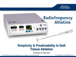Simplicity & Predictability in Soft Tissue Ablation Product In Service Boston Scientific ConfidentialCorporation -- For Internal Use Do Not Copy, Distribute Externally © Boston Scientific or Only. its affiliates. AllDisplay rightsorreserved 1 2014  PI- AA 268001 SEPTEMBER 2014  