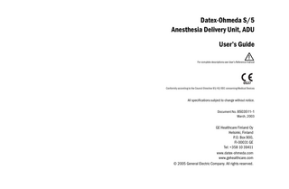 UG.book Page 1 Monday, June 2, 2003 5:01 PM  1  About this Guide This User’s Guide describes the most common features and functions for the use of the Datex-Ohmeda S/5 Anesthesia Delivery Unit (ADU) and AS/3 ADU from S/N: 40 000 000 and onwards. In this guide, both the S/5 ADU and the AS/3 ADU will be referred to as ADU. This Guide is not intended to give a complete and detailed description of all functions to the operator, such description will be found in S/5 Anesthesia Delivery Unit User’s Reference Manual. This Guide is not meant to replace these Reference Manuals. The Guide is meant to be a complement to the Reference Manuals and support the user in his daily work. The Guide has a table of contents, index and also tabs with headings for a quick way of getting the desired information. In this Guide pictures and text refer to an ADU designed according to IEC standards. The following conventions are used: Keys on Command Board are written in a lager and bold typeface: Setup Menu items are written in bold italic typeface, for example Gas Usage Menu access is described from top to bottom. For example the selection of the Screen Layout menu item and the CO2 Setup menu item below would be shown as Screen Layout - CO2 Setup Messages (alarm messages, informative messages) displayed on the screen are written inside single quotes, for example ‘PEEP high’. When referring to different sections in this guide, the sections are written in italic typeface and inside in double quotes, for example “Alarms Setup“ In this manual the word “select” means choosing and confirming.  Related Documentation Clinical aspects and technical background: S/5 Anesthesia Delivery Unit, User’s Reference Manual Service, installation information and technical solutions: S/5 Anesthesia Delivery Unit, Technical Reference Manual Complement to User’s Reference Manual: S/5 Anesthesia Delivery Unit, Cleaning Instruction Poster Monitoring functions in detail: S/5 Anesthesia Monitor User’s Reference manual S/5 Anesthesia Monitor User’s Guide Capnomac Ultima Reference Manual Related clinical information refer to following documents: Patient Spirometry, quick guide Patient Spirometry, appliguide Patient Oxygen, appliguide First step in CO2 Monitoring, appliguide Optimizing low and minimal flow anesthesia, appliguide  Warnings In this guide you will find text labelled “Warning” which is an indication of a situation in which the user or patient may be in danger of injury or death. The label “Caution” indicates a situation in which the unit or the devices connected to it may be damaged.  