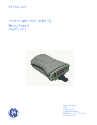 GE Healthcare  Patient Data Module (PDM) Service Manual Software version 1  Patient Data Module English 2030048-001 (cd) 2030046-001A (paper) © 2007 General Electric Company. All rights reserved.  