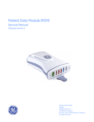 Patient Data Module (PDM) Service Manual Software version 2  Patient Data Module English 2030048-002 (cd) 2030046-002 (paper) © 2010, 2014 General Electric Company. All rights reserved.  