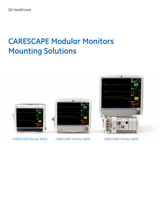 Table of Contents CARESCAPE* Monitor B850 CPU ... 1 Display ... 2 Solar* display specific ... 2 Arm, wall and ceiling mounts ... 3 Frame ... 4 Tram-Rac* module housing ... 6 CARESCAPE Patient Data Module ... 7 Patient Side Module (PSM) ... 7 Keyboard and mouse ... 8 Barcode scanner ... 8 USB remote control ... 8 PRN 50 Recorder ... 9 PRN 50-M+ Mounts ... 9 Unity Network* Interface Device ... 10 Cable management ... 10 User manual mount ... 10 Roll stand ... 11 Pedestal mounts ... 12 Bed rail hook ... 13 Bed mount ...13  This guide contains mounting options and devices for the CARESCAPE Monitor B850/B650/B450. The information provided herein is deemed accurate at the time of publication, however, GE Healthcare undertakes no obligation to correct any information which is or may become inaccurate, incomplete or superseded from time to time. Please contact your GE sales or customer service representative at any time for up-to-date product information and availability.  