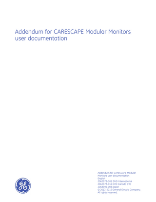 Addendum for CARESCAPE Modular Monitors user documentation  Addendum for CARESCAPE Modular Monitors user documentation English 2062978-301 DVD International 2062978-016 DVD Canada (FR) 2068394-008 paper © 2013-2015 General Electric Company. All rights reserved.  