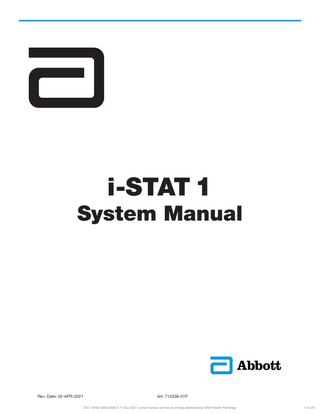 i-STAT 1 SYSTEM MANUAL CONFIGURATION Please ensure that the contents of your System Manual are complete and up to date. In the event that your System Manual does not contain the current configuration, it is recommended that you contact your i-STAT support provider. As of May 2021, your i-STAT 1 System Manual should be configured with the contents as listed below and in the order shown. ITEM  Art #  Cover Sheet ... 714336-01P Configuration Sheet ... 714419-01BD Table of Contents ... 714362-01AD Section 1 ... 714363-01Z Section 2 ... 714364-01T Section 3 ... 714365-01H Section 4 ... 714366-01C Section 5 ... 714367-01F Section 6 ... 714368-01K Section 7 ... 714369-01N Section 8 ... 714370-01F Section 9 ... 714371-01I Section 10 ... 714372-01O Section 11 ... 714373-01I Section 12 ... 714374-01N Section 13 ... 714375-01F Section 14 ... 714376-01S Section 15 ... 714377-01R Section 16 ... 714378-01G Section 17 ... 714379-01I Section 18 ... 714380-01K Technical Bulletin: Instructions for Updating i-STAT 1 Handheld Software Using www.pointofcare.abbott ... 731335-01H Technical Bulletin: Network Options for Updating the i-STAT 1 Handheld Using www.pointofcare.abbott ... 731336-01H Section 19 ... 714381-01K Technical Bulletin: Analyzer Coded Messages ... 714260-01T Section 20 ... 714382-01D End of Life (EOL) Notification – Central Data Station (CDS)………...765814-01A CTI Sheets Introduction ... 7142258-01P Technical Bulletins New Ultralife 9-volt Lithium Battery for Use With the i-STAT System………………………………………...730271-01A Instructions for Restoring Analyzers that Produce *** for Hematocrit and Quality Check Code 23 ... 714962-01E K2EDTA and K3EDTA Customization for Hematocrit on the i-STAT System 716240-01D ACT Test Result Options: Prewarmed vs. Non-Prewarmed Result Calibration Modes for the i-STAT 1 Analyzer ... 715617-01D Support Services ... 716144-01AK  Art.: 714419-01BD  Rev. Date: 27-Apr-2021  EXT-VEND-MAN-0008-5 11-Nov-2021 current version at time of printing distributed by NSW Health Pathology  3 of 272  