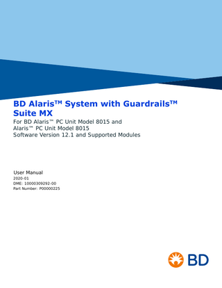BD AlarisTM System with GuardrailsTM Suite MX For BD Alaris™ PC Unit Model 8015 and Alaris™ PC Unit Model 8015 Software Version 12.1 and Supported Modules  User Manual 2020-01 DME: 10000309292-00 Part Number: P00000225  