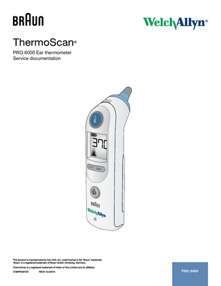 PRO 6000 Ear thermometer Service documentation  This product is manufactured by Kaz USA, Inc. under license to the ‘Braun’ trademark. ‘Braun’ is a registered trademark of Braun GmbH, Kronberg, Germany. ThermoScan is a registered trademark of Helen of Troy Limited and its affiliates. 31IMP6SM190  REV8 16JUN15  PRO 6000  