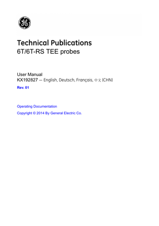 Technical Publications 6T/6T-RS TEE probes  User Manual KX192827 - English, Deutsch, Français, 中文 (CHN) Rev. 01  Operating Documentation Copyright © 2014 By General Electric Co.  