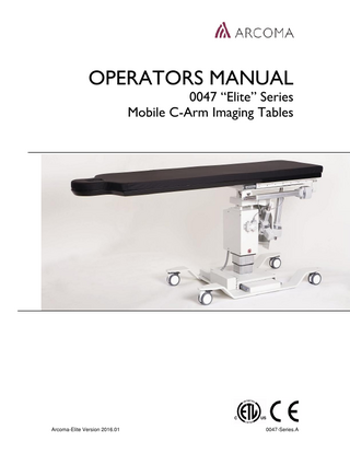 OPERATORS MANUAL  0047 “Elite” Series Mobile C-Arm Imaging Tables  Arcoma-Elite Version 2016.01  0047-Series.A  