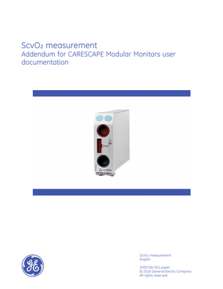 ScvO₂ measurement Addendum for CARESCAPE Modular Monitors user documentation  ScvO₂ measurement English 2095706-001 paper © 2016 General Electric Company. All rights reserved.  